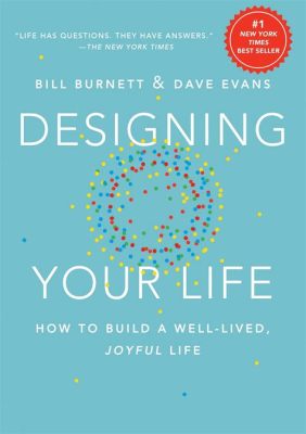  Designing Your Life:  How To Build a Well-Lived Joyful Life