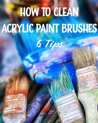 How to Clean Acrylic Paint from Brushes: A Journey Through the Colors of Maintenance